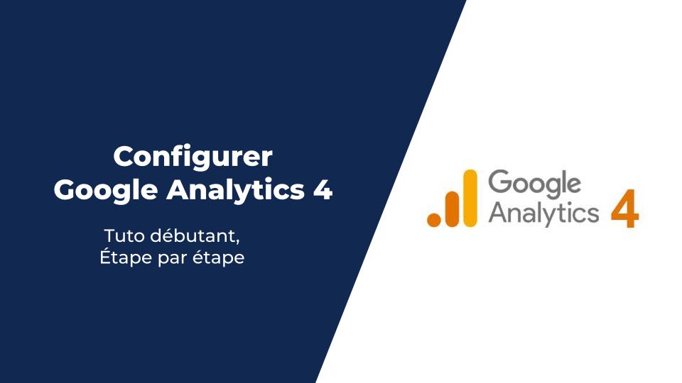 Configurer Google Analytics 4 : tuto débutant