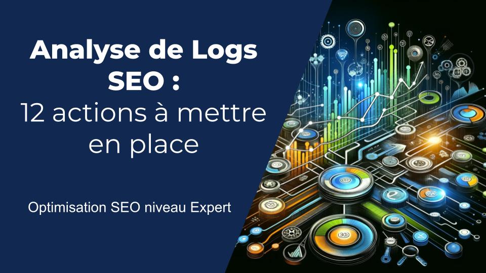 Analyse de Logs SEO : 12 actions à mener